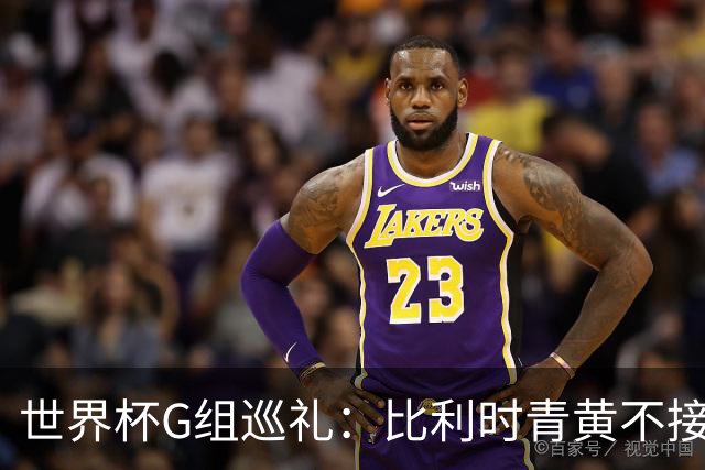 世界杯G组巡礼：比利时青黄不接 伊朗赴美参赛风波不断