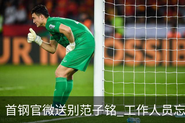 首钢官微送别范子铭 工作人员忘切账号闹乌龙